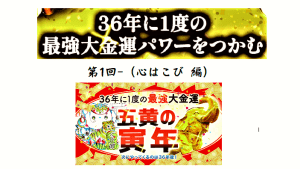 36年に一度の最強大金運パワーをつかむ!-心はこび 編-