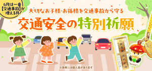 \魔の6月は目前/お子様・お孫様の『交通安全』を特別祈願します!